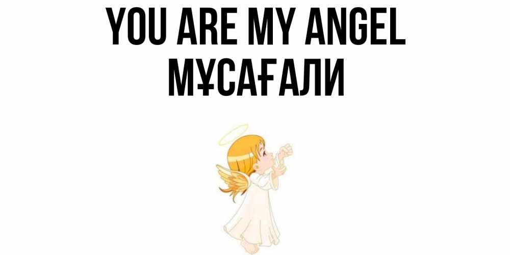 Greetings card с именем, Мұсағали You are my angel ангел, девочка Greetings with text for free download 