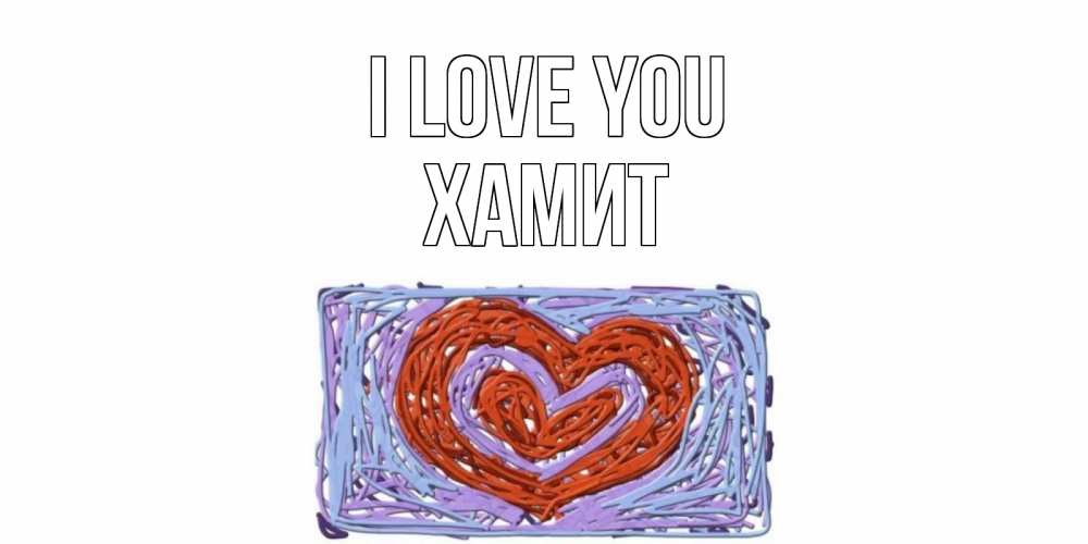 Greetings card с именем, ХАМИТ I love you сердце Greetings with text for free download 