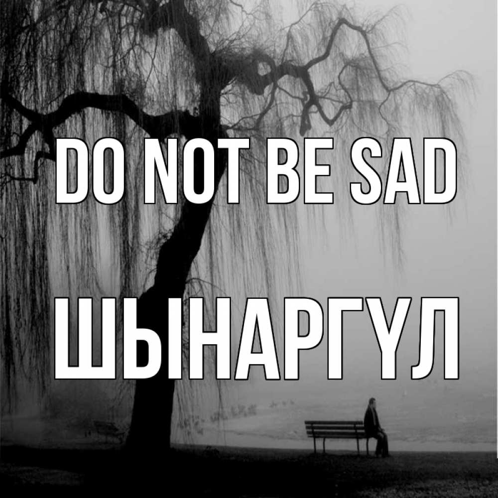 Greetings card с именем, ШЫНАРГҮЛ Do not be sad висящие ветки дерева и лавочка под деревом Greetings with text for free download 