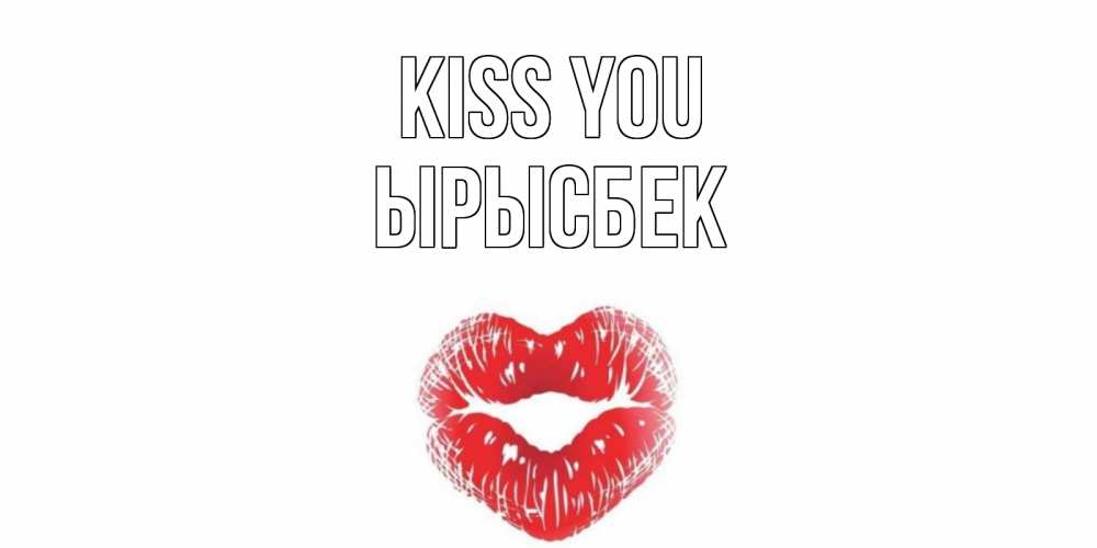 Greetings card с именем, ЫРЫСБЕК Kiss you поцелуй Greetings with text for free download 