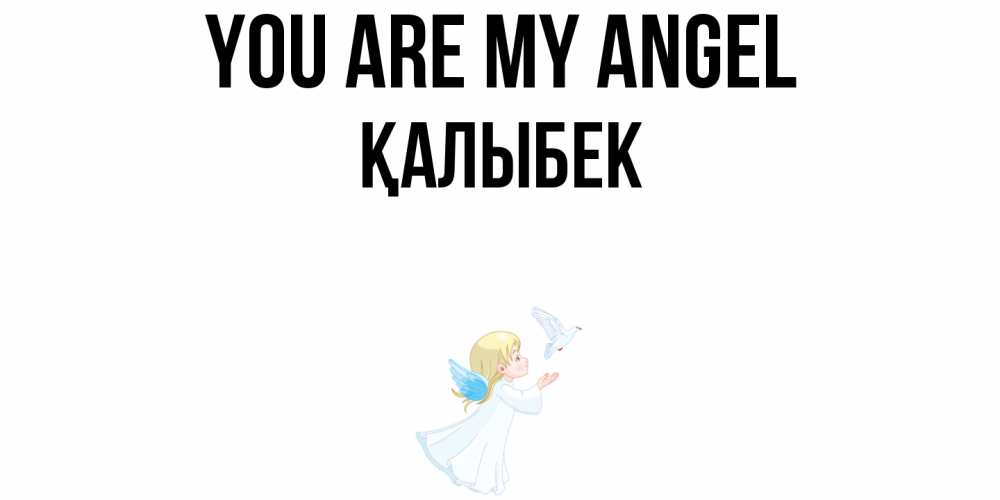 Greetings card с именем, Қалыбек You are my angel ангел, голубь Greetings with text for free download 