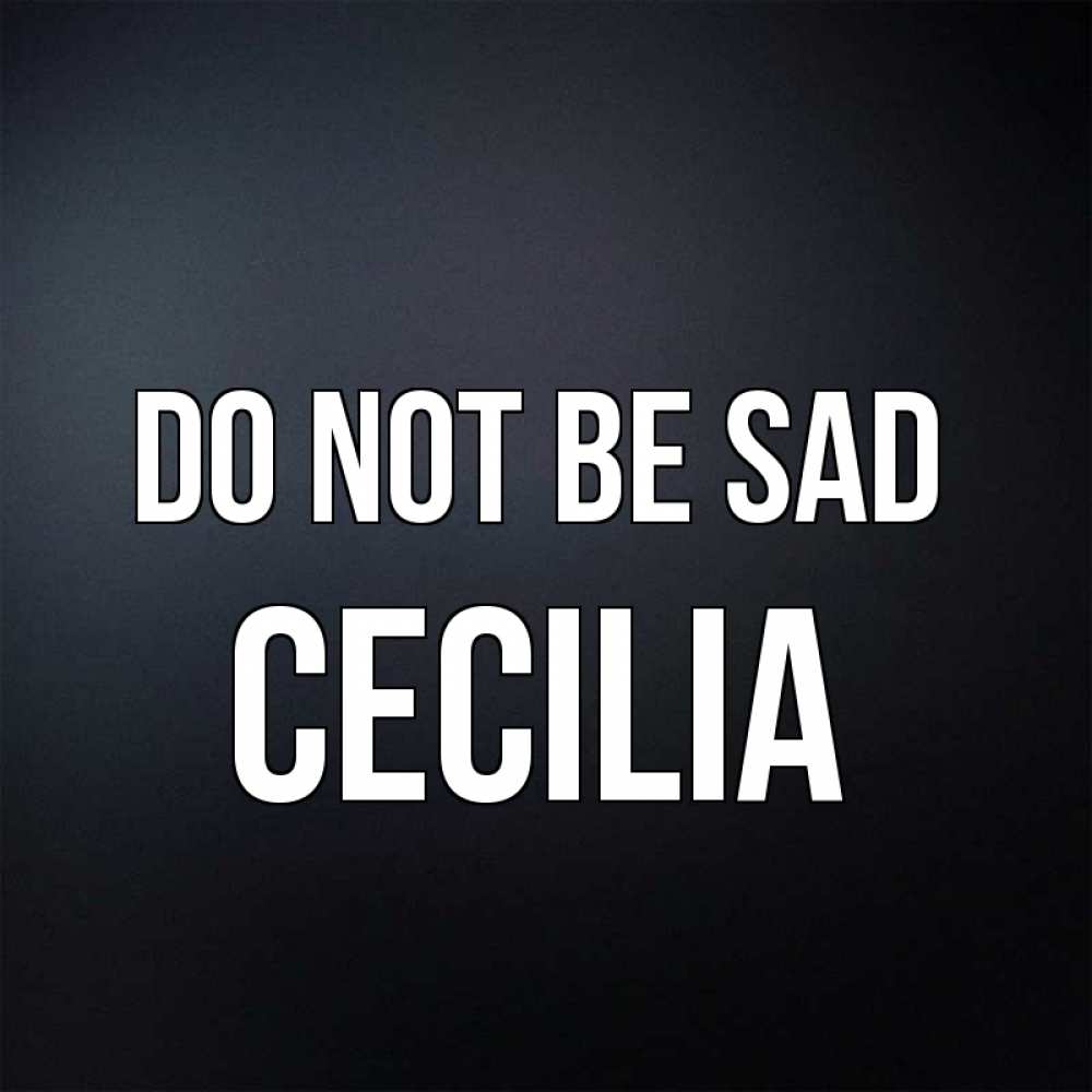 Greetings card с именем, Cecilia Do not be sad Градиент серый Greetings with text for free download 