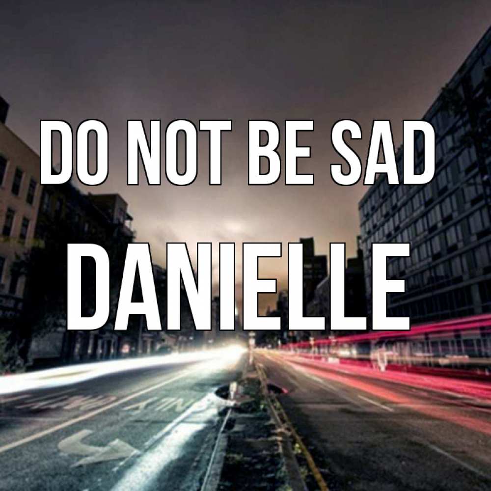 Greetings card с именем, Danielle Do not be sad съемка ночью Greetings with text for free download 