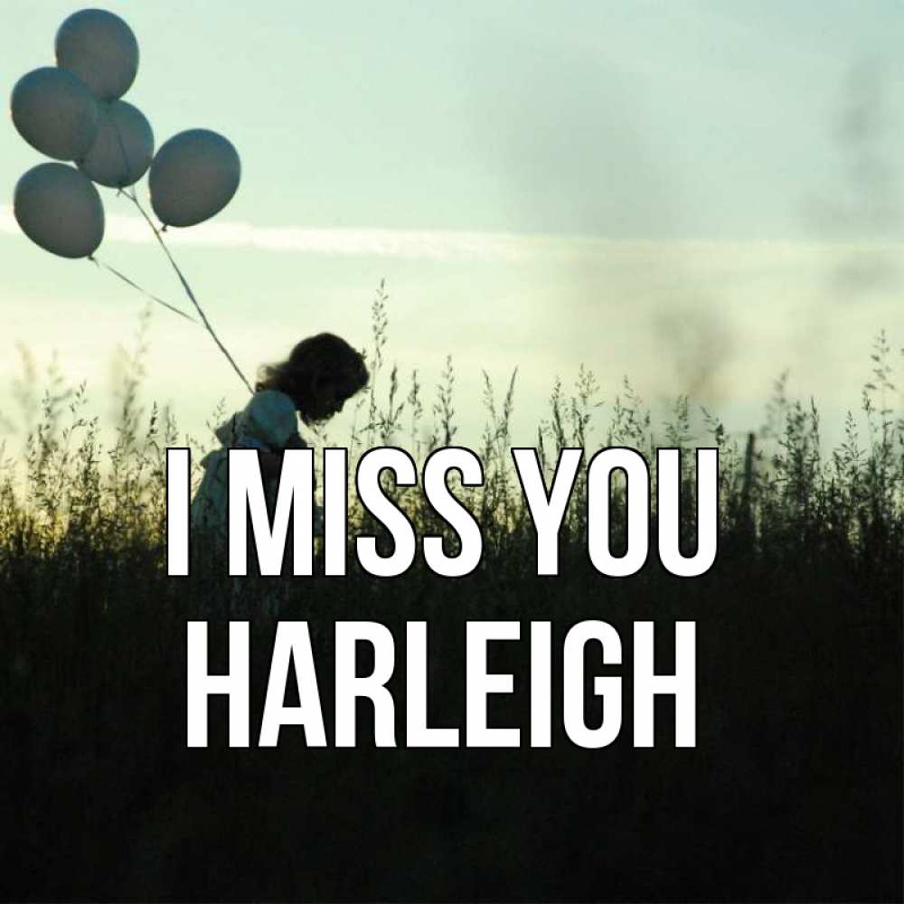 Greetings card с именем, Harleigh I miss you приходи ко мне и давай дружить Greetings with text for free download 