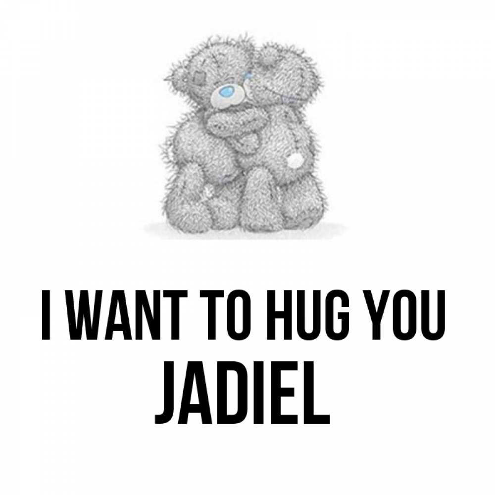 Greetings card с именем, Jadiel I want to hug you два теддика Greetings with text for free download 
