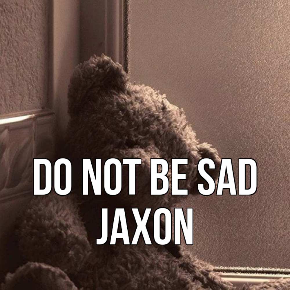 Greetings card с именем, Jaxon Do not be sad стекол рефленое Greetings with text for free download 