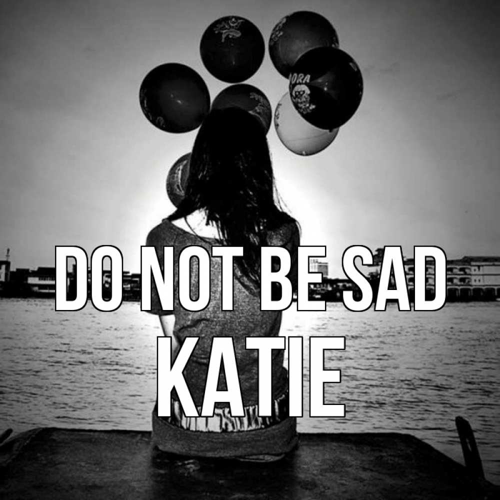 Greetings card с именем, Katie Do not be sad мост Greetings with text for free download 