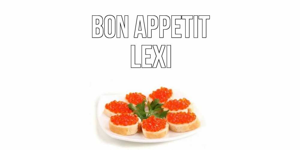 Greetings card с именем, Lexi Bon Appetit бутерброд,красная икра Greetings with text for free download 