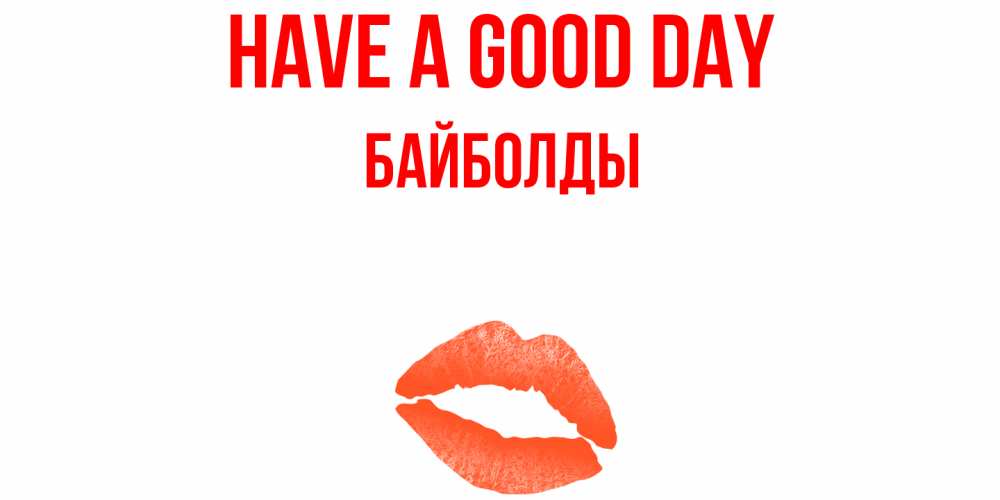 Greetings card с именем, Байболды Have a good day удачного дня с поцелуем Greetings with text for free download 