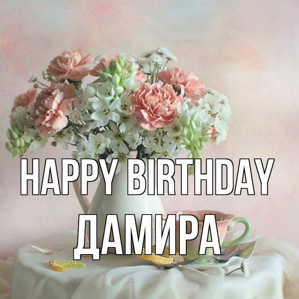 Greetings card с именем, ДАМИРА Happy Birthday с цветами Greetings with text for free download 
