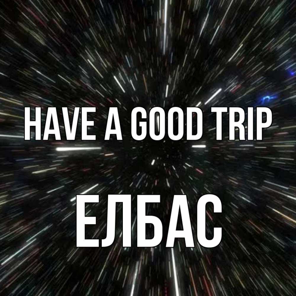 Greetings card с именем, Елбас Have a good trip туннель Greetings with text for free download 