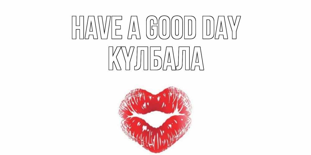 Greetings card с именем, Күлбала Have a good day Поцелуй Greetings with text for free download 