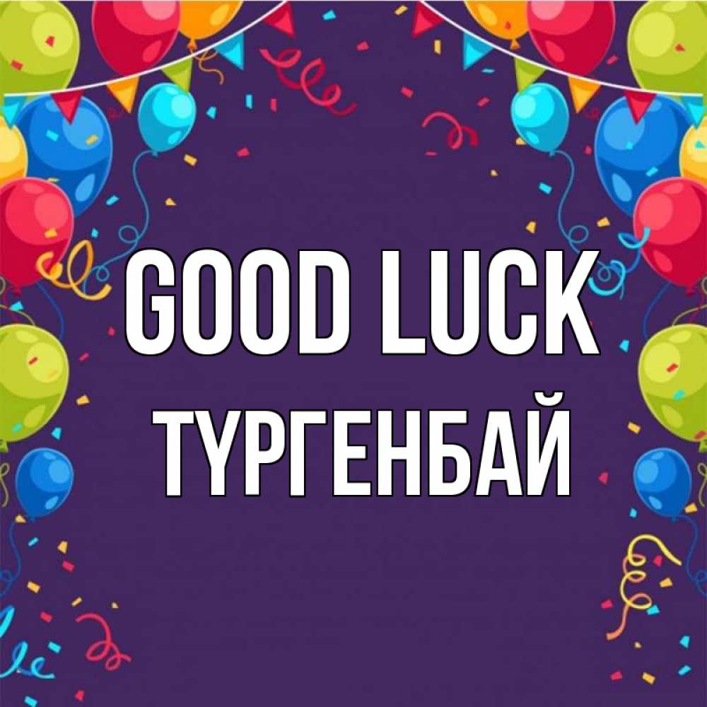 Greetings card с именем, ТҮРГЕНБАЙ Good luck шары Greetings with text for free download 