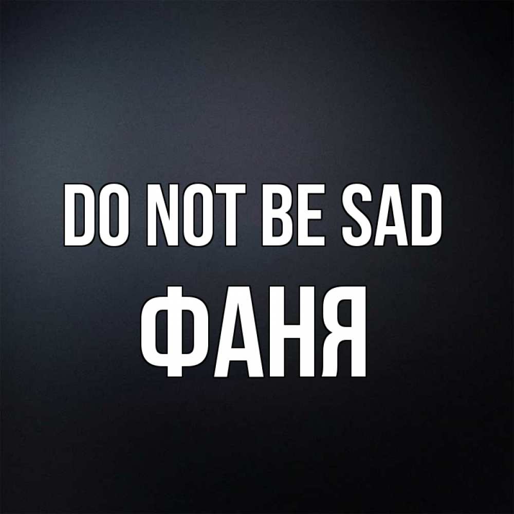 Greetings card с именем, Фаня Do not be sad Градиент серый Greetings with text for free download 