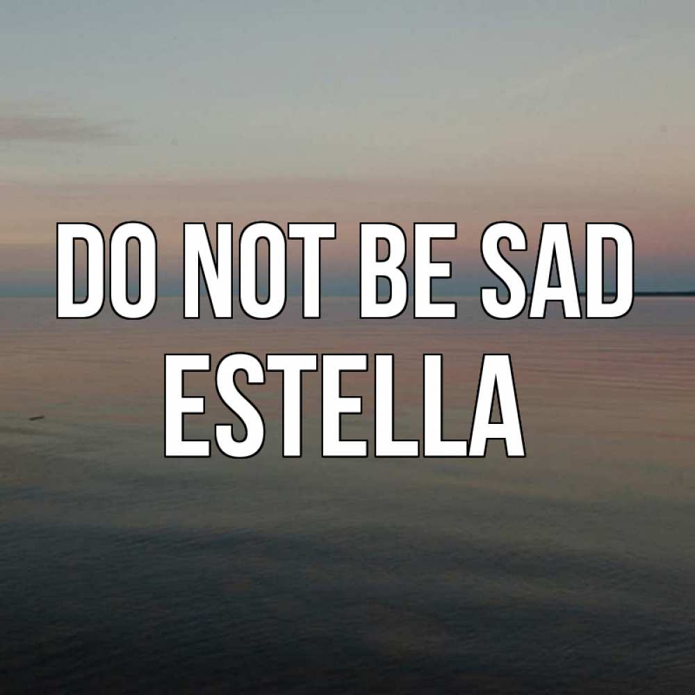 Greetings card с именем, Estella Do not be sad водная гладь Greetings with text for free download 