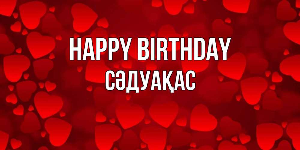 Greetings card с именем, СӘДУАҚАС Happy Birthday прекрасные сердечки на открытке с красным фоном Greetings with text for free download 