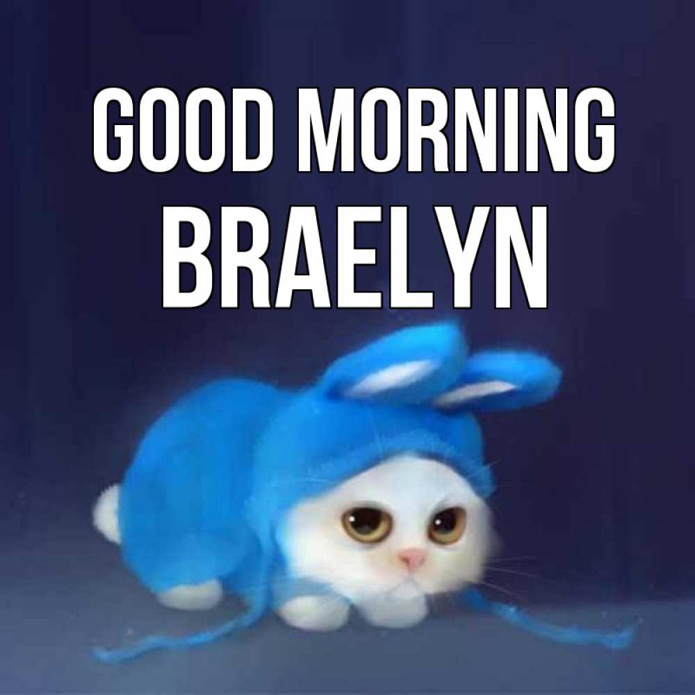 Greetings card с именем, Braelyn Good morning открытки красивые скачать бесплатно Greetings with text for free download 