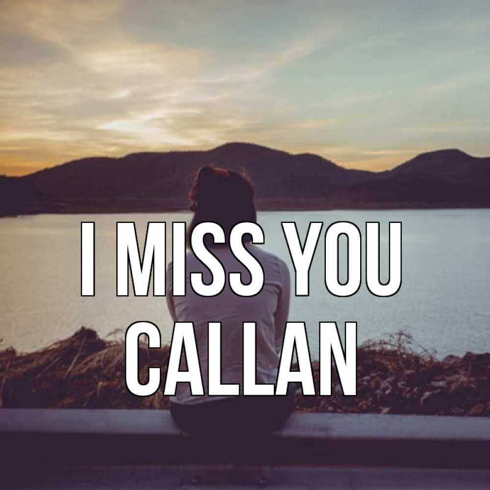 Greetings card с именем, Callan I miss you я уже соскучилась Greetings with text for free download 