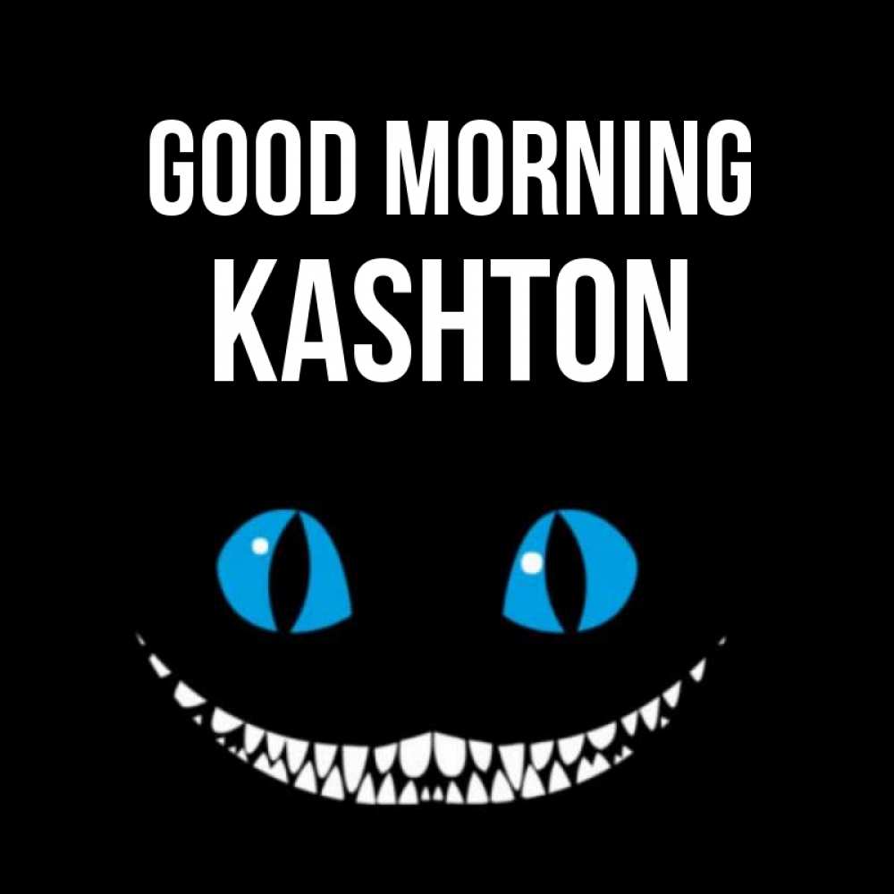 Greetings card с именем, Kashton Good morning голубые глаза и зубки Greetings with text for free download 