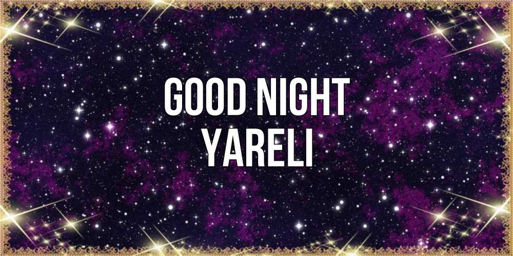 Greetings card с именем, Yareli Good night хорошего сна Greetings with text for free download 
