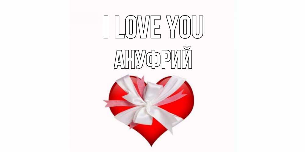 Greetings card с именем, Ануфрий I love you сердце, ленты, бантик Greetings with text for free download 