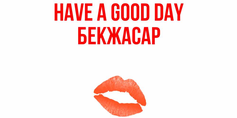 Greetings card с именем, Бекжасар Have a good day удачного дня с поцелуем Greetings with text for free download 