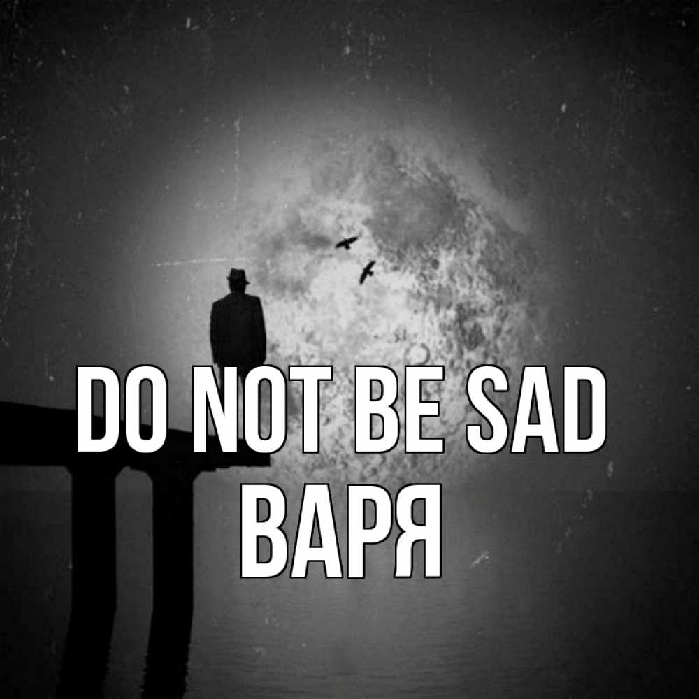 Greetings card с именем, Варя Do not be sad мужчина на мосту Greetings with text for free download 