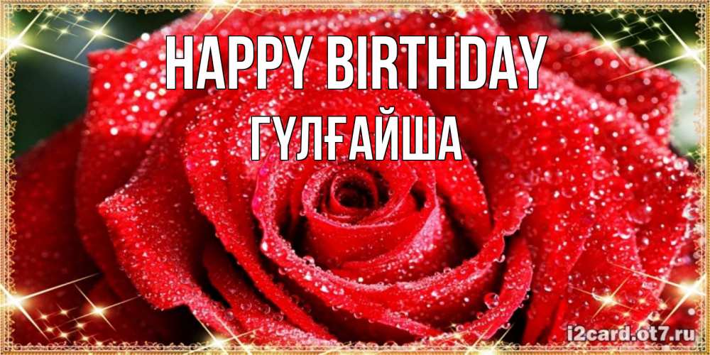 Greetings card с именем, ГҮЛҒАЙША Happy Birthday роса и роза. открытка с красивой розой Greetings with text for free download 