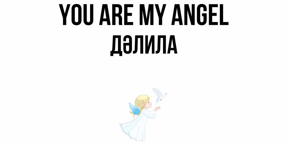 Greetings card с именем, ДӘЛИЛА You are my angel ангел, голубь Greetings with text for free download 