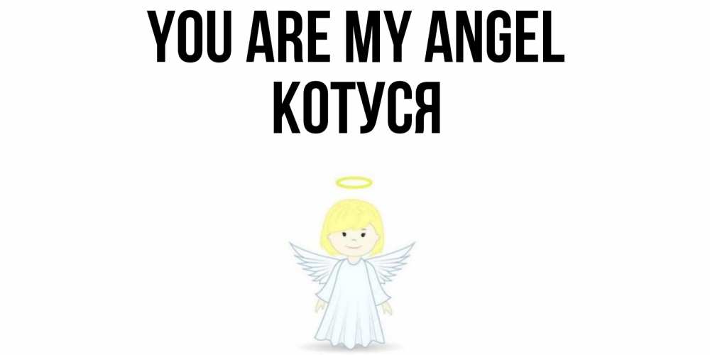 Greetings card с именем, Котуся You are my angel ангел Greetings with text for free download 