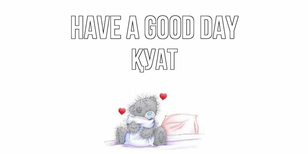 Greetings card с именем, ҚУАТ Have a good day хорошего дня с именем Greetings with text for free download 