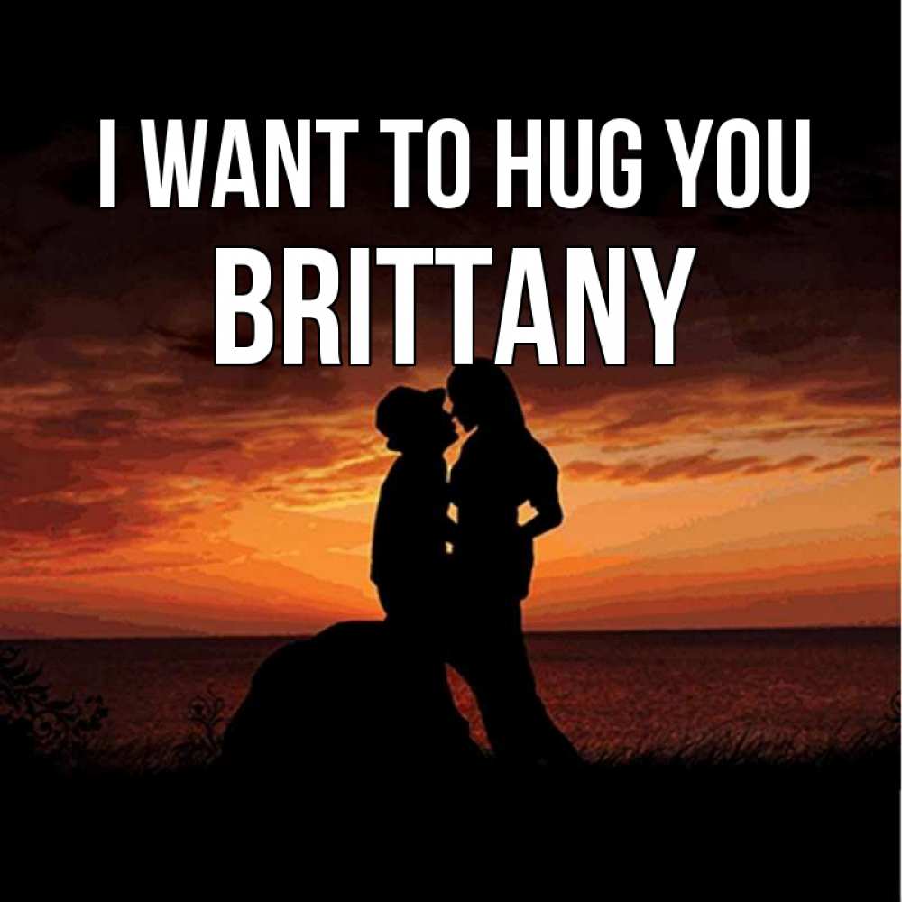 Greetings card с именем, Brittany I want to hug you парень и девушка и оранжевое небо Greetings with text for free download 