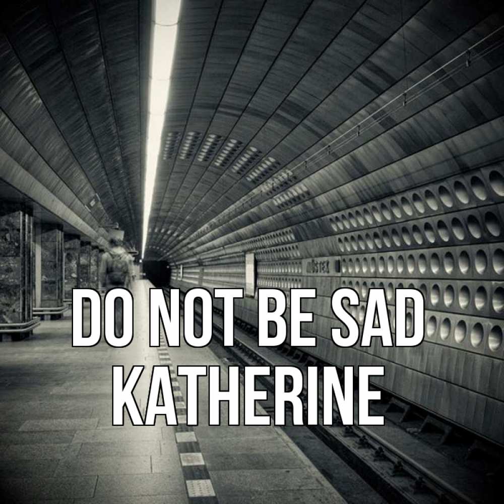 Greetings card с именем, Katherine Do not be sad пустая станция метро Greetings with text for free download 
