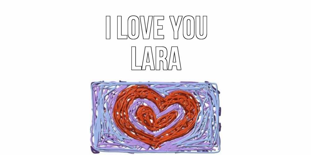 Greetings card с именем, Lara I love you сердце Greetings with text for free download 