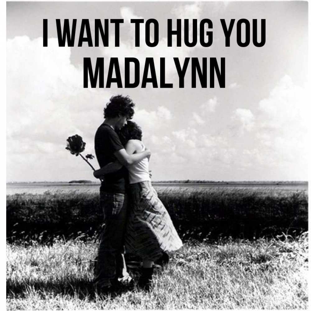 Greetings card с именем, Madalynn I want to hug you чернобелое фото Greetings with text for free download 