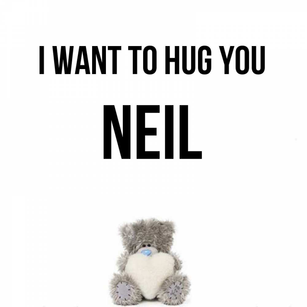 Greetings card с именем, Neil I want to hug you медвежонок с сердечком белого цвета Greetings with text for free download 
