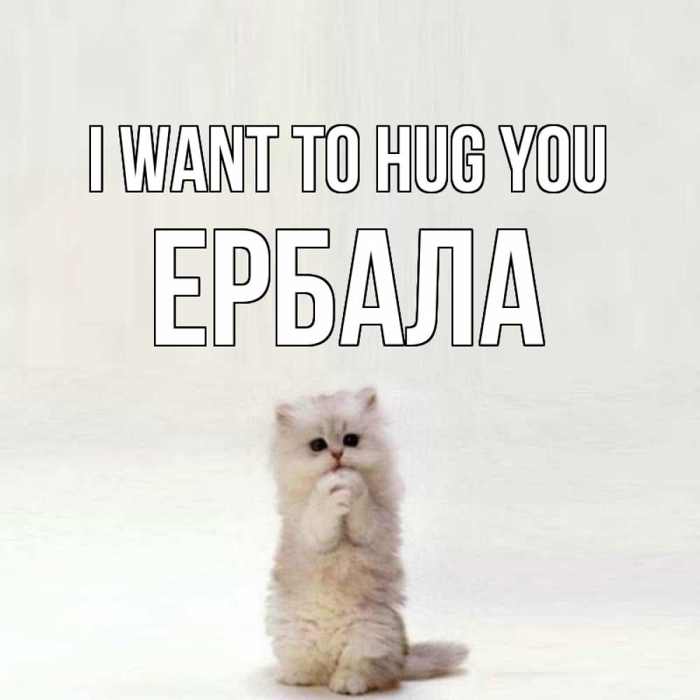 Greetings card с именем, Ербала I want to hug you открытки с креативными подписями Greetings with text for free download 