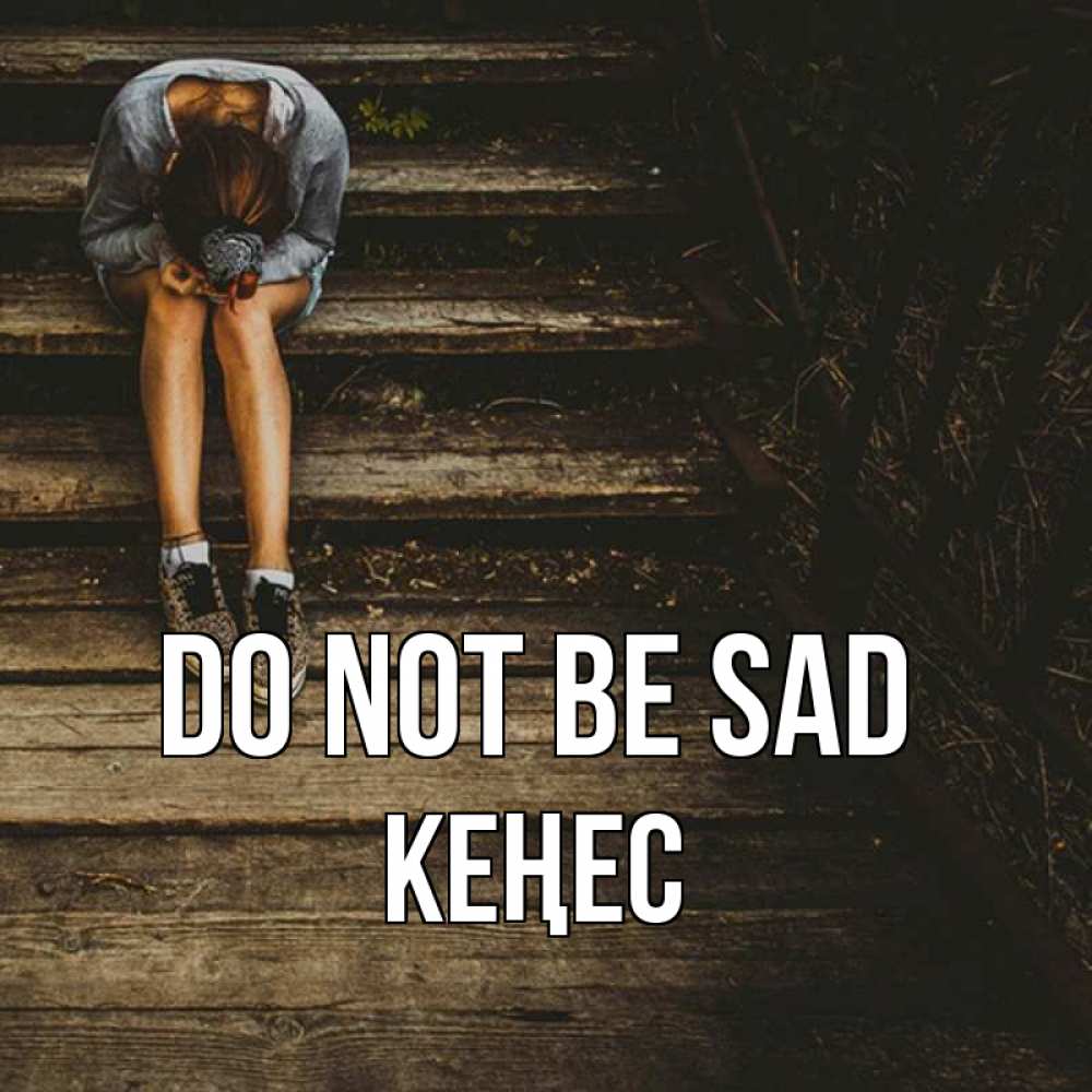 Greetings card с именем, Кеңес Do not be sad девушка сидит на деревянных ступеньках Greetings with text for free download 