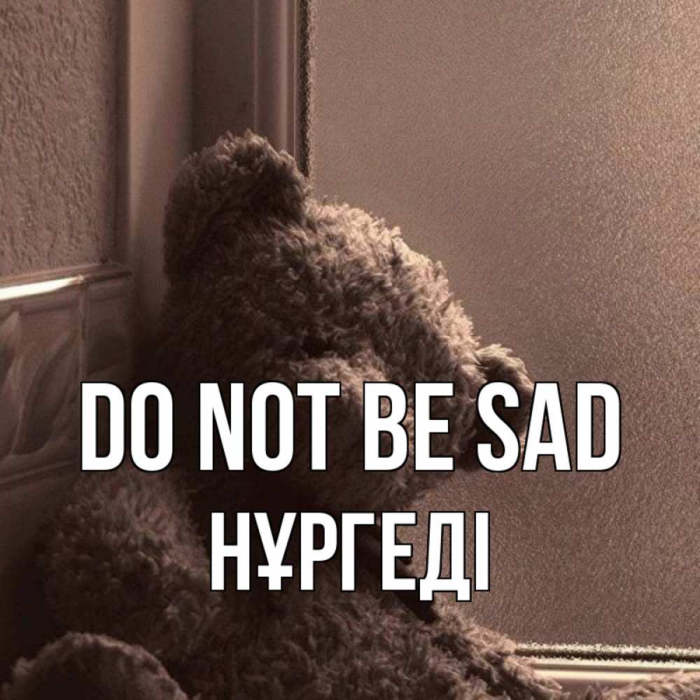 Greetings card с именем, НҰРГЕДІ Do not be sad стекол рефленое Greetings with text for free download 