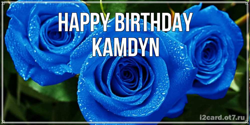 Greetings card с именем, Kamdyn Happy Birthday розы с синим цветом Greetings with text for free download 