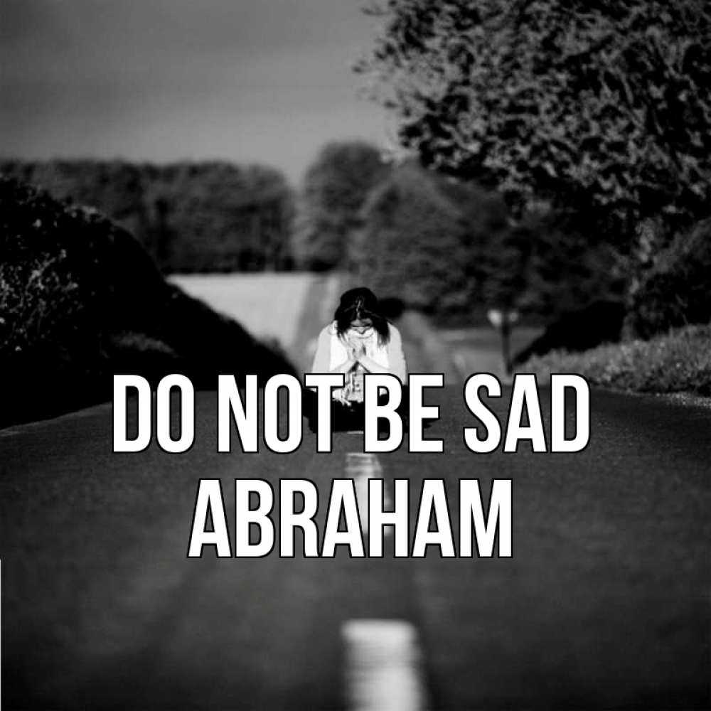 Greetings card с именем, Abraham Do not be sad девушка сидит на асфальте Greetings with text for free download 