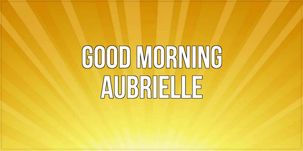 Greetings card с именем, Aubrielle Good morning пожелания доброго утра Greetings with text for free download 