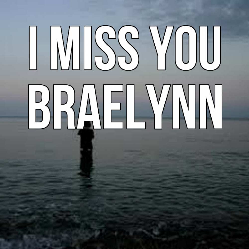 Greetings card с именем, Braelynn I miss you скука Greetings with text for free download 