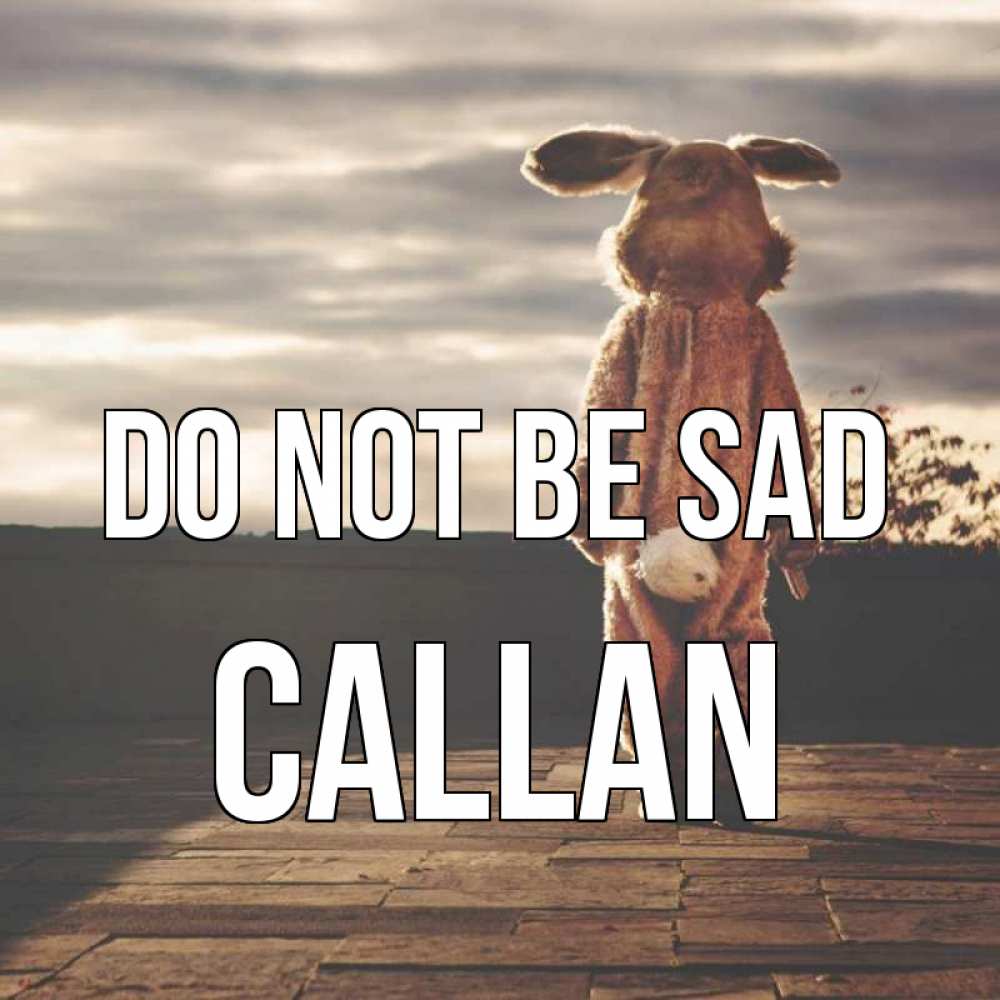 Greetings card с именем, Callan Do not be sad со спины Greetings with text for free download 