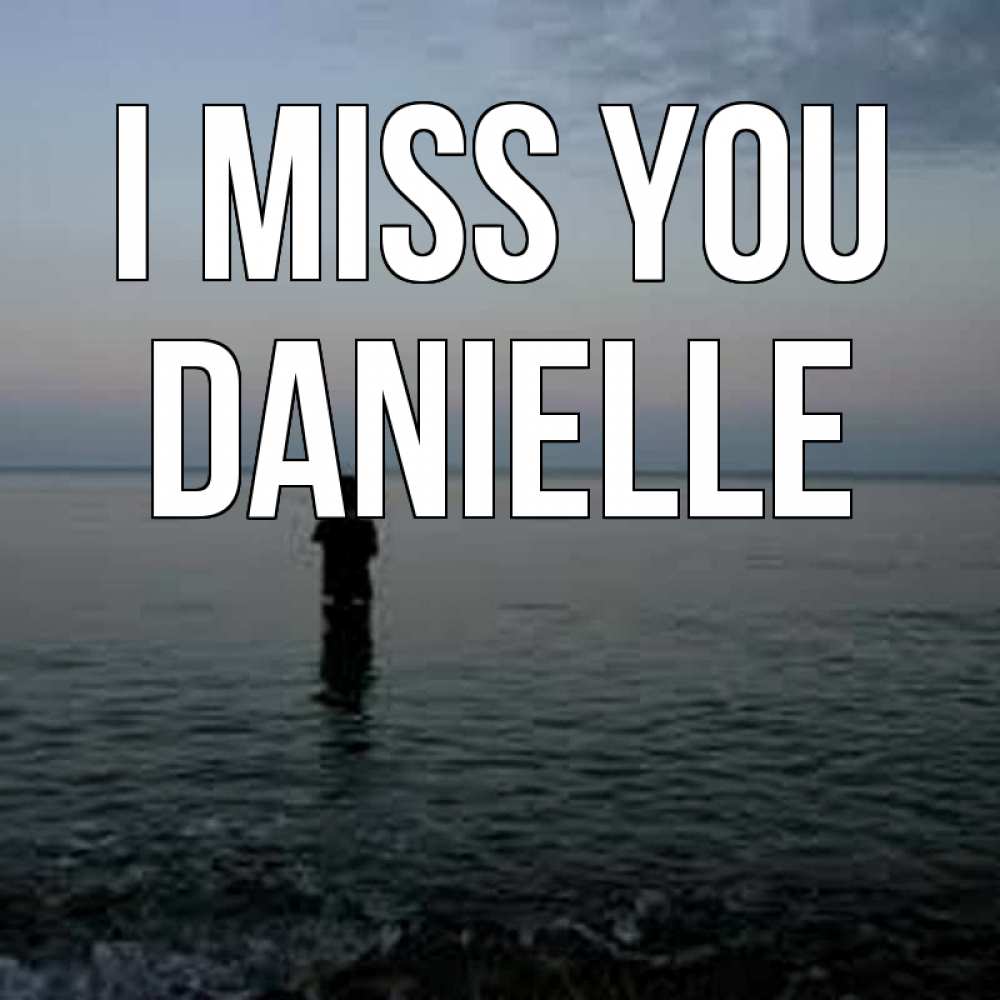 Greetings card с именем, Danielle I miss you скука Greetings with text for free download 