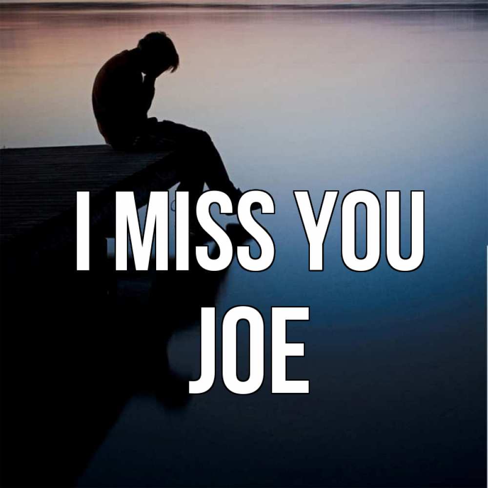 Greetings card с именем, Joe I miss you печаль Greetings with text for free download 