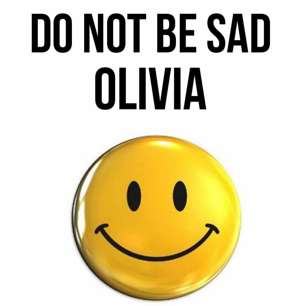 Greetings card с именем, Olivia Do not be sad триде смайл Greetings with text for free download 