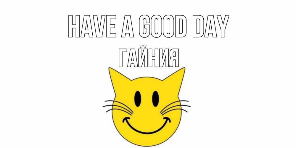Greetings card с именем, ГАЙНИЯ Have a good day открытка с котом Greetings with text for free download 
