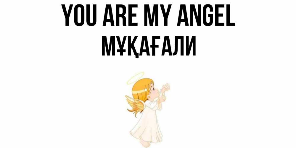 Greetings card с именем, МҰҚАҒАЛИ You are my angel ангел, девочка Greetings with text for free download 