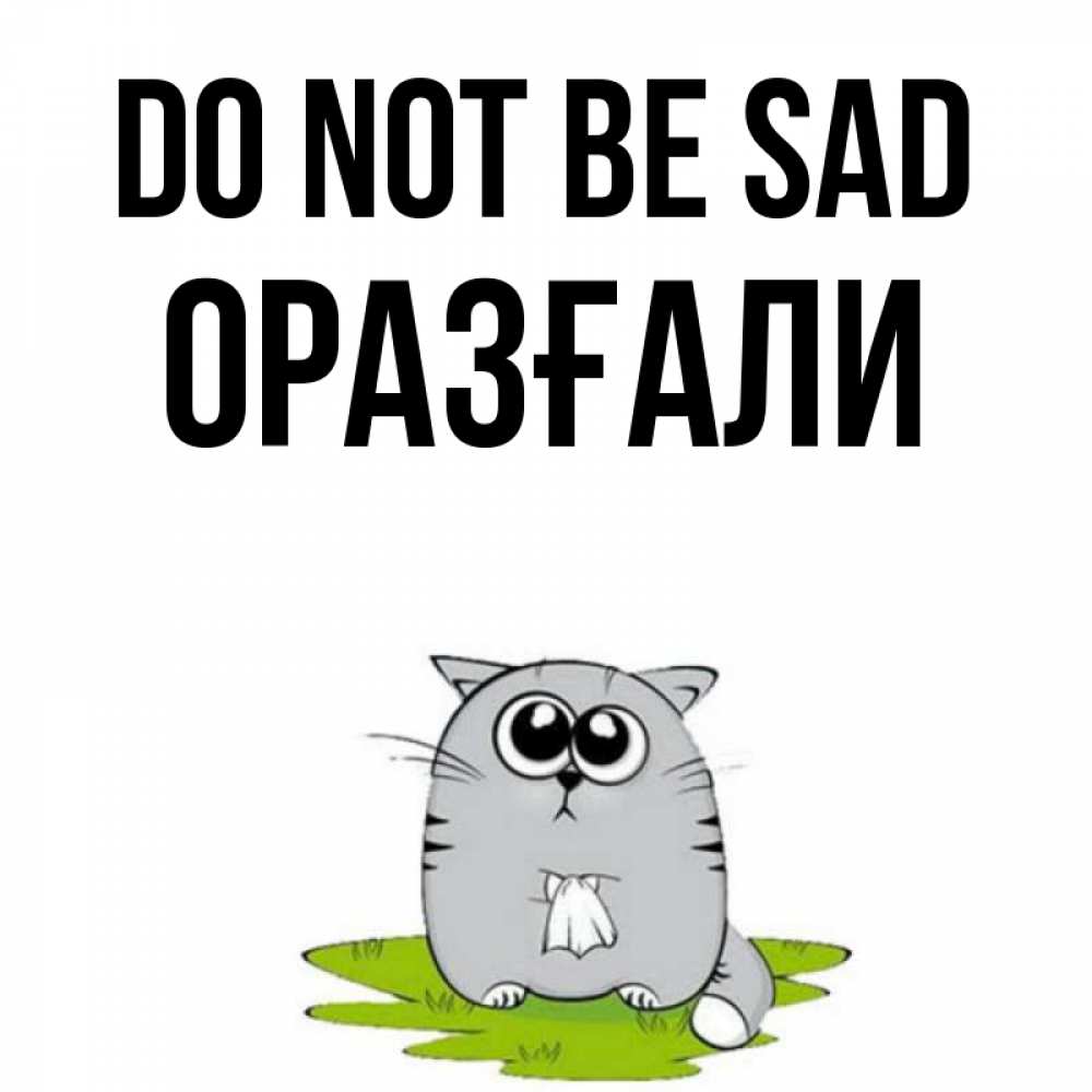 Greetings card с именем, ОРАЗҒАЛИ Do not be sad грустный котяра Greetings with text for free download 